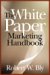 The White Paper Marketing Handbook : How To Generate More Leads and Sales With White Papers, Special Reports, Booklets, and CDs cover