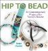 Hip to Bead : 32 Contemporary Projects for Today's Beader cover