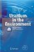 Uranium in the Environment : Mining Impact And Consequences cover