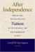 After Independence : Making And Protecting the Nation in Postcolonial & Postcommunist States cover