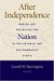 After Independence : Making And Protecting the Nation in Postcolonial & Postcommunist States cover
