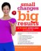 Small Changes, Big Results : A 12-week Action Plan to a Better Life cover