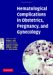 Hematological Complications in Obstetrics, Pregnancy, And Gynecology cover