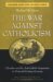 The War Against Catholicism : Liberalism And the Anti-catholic Imagination in Nineteenth-century Germany cover