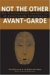 Not the Other Avant-Garde : The Transnational Foundations of Avant-Garde Performance cover