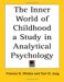 The Inner World of Childhood a Study in Analytical Psychology cover