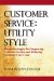 Customer Service : Utility Style, Proven Strategies for Improving Customer Service and Reducing Customer Care Costs cover
