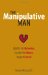The Manipulative Man : Identify His Behavior, Counter the Abuse, Regain Control cover