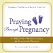 Praying Through Pregnancy : A Week-by-week Guide for Christian Women cover