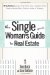 The Single Woman's Guide to Real Estate : All You Need to Buy Your First Home, Buy a Vacation Home, Keep a Home After a Divorce, Invest in Property cover