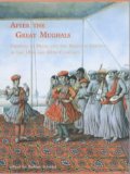 After the Great Mughals : Painting in Delhi and the Regional Courts in the 18th and 19th Centuries [Click for larger image]