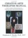 Creative Arts Therapies Manual : A Guide to the History, Theoretical Approaches, Assessment, And Work With Special Populations of Art, Play, Dance, Music, Drama, And Poetry Therapies cover