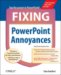 Fixing Powerpoint Annoyances : How To Fix the Most Annoying Things About Your Favorite Presentation Program cover