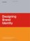 Designing Brand Identity : A Complete Guide to Creating, Building, And Maintaining Strong Brands cover