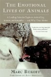 The Emotional Lives of Animals : A Leading Scientist Explores Animal Joy, Sorrow, and Empathy - and Why They Matter [Click for larger image]