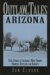 Outlaw Tales of Arizona : True Stories of Arizona's Most Nefarious Crooks, Culprits, and Cutthroats cover
