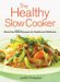 The Healthy Slow Cooker : More Than 100 Recipes for Health And Wellness cover