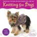 Knitting for Dogs : Irresistible Patterns for Your Favorite Pup -- And You! cover