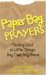  Paper Bag Prayers: Finding God in Little Things Any Time, Any Place