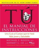 Tu, El Manual De Instrucciones / You, the Owner's Manual : Una Guia Al Cuerpo Que Te Hara Mas Joven Y Saludable/ an Insider's Guide to the Body That Will Make You Healthier and Younger [Click for larger image]
