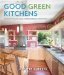 Good Green Kitchens : The Ultimate Resource For Creating a Beautiful, Healthy, Eco-Friendly Kitchen cover