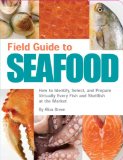 Field Guide to Seafood : How to Identify, Select, and Prepare Virtually Every Fish and Shellfish at the Market [Click for larger image]