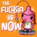 The Fuchsia Is Now cover