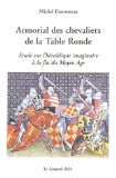 Armorial Des Chevaliers De La Table Ronde : etude Sur L'heraldique Imaginaire a La Fin Du Moyen Age [Click for larger image]