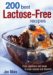  200 Best Lactose-Free Recipes: From Appetizers And Soups to Main Courses and Desserts