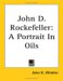 John D. RockeFeller : A Portrait in Oils cover