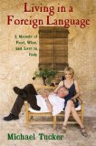 Living in a Foreign Language : A Memoir of Food, Wine, and Love in Italy [Click for larger image]