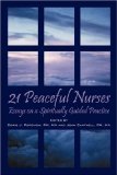 21 Peaceful Nurses : Essays on a Spiritually Guided Practice [Click for larger image]