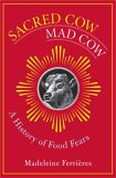 Sacred Cow, Mad Cow : A History of Food Fears [Click for larger image]