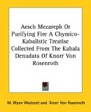 Aesch Mezareph or Purifying Fire a Chymico-kabalistic Treatise Collected from the Kabala Denudata of Knorr Von Rosenroth [Click for larger image]