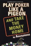 Play Poker Like a Pigeon : And Take the Money Home [Click for larger image]