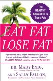 Eat Fat, Lose Fat : The Healthy Alternative to Trans Fats [Click for larger image]