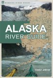 The Alaska River Guide : Canoeing, Kayaking, and Rafting in the Last Frontier [Click for larger image]