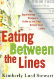Eating Between the Lines : The Supermarket Shopper's Guide to the Truth Behind Food Labels [Click for larger image]
