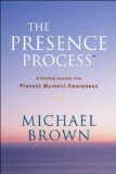 The Presence Process : A Healing Journey into Present Moment Awareness [Click for larger image]