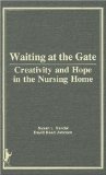 Waiting at the Gate : Creativity & Hope in the Nursing Home [Click for larger image]