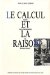 Le Calcul Et La Raison : Essais Sur La Formalisation Du Discours Savant cover