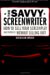 The Savvy Screenwriter: How to Sell Your Screenplay (And Yourself) Without Selling Out!