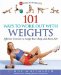 101 Ways to Work Out with Weights : Effective Exercises to Sculpt Your Body aznd Burn Fat! cover