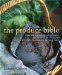 The Produce Bible : Essential Ingredient Information and More Than 200 Recipes for Fruits, Vegetables, Herbs & Nuts cover