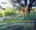 How to Paint Watercolor Landscapes : From Photograph to Sketch to Your Very Own Masterpiece in Six Easy Steps cover