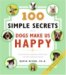 100 Simple Secrets Why Dogs Make Us Happy : The Science Behind What Dog Lovers Already Know cover