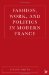 Fashion, Work, And Politics in Modern France cover