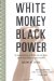 White Money/Black Power : The Surprising History of African American Studies And the Crisis of Race And Higher Education cover
