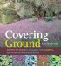 Covering Ground : Unexpected Ideas for Landscaping With Colorful, Low-maintenance Ground Covers cover