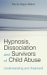 Hypnosis, Dissociation And Survivors of Child Abuse : Understanding And Treatment cover